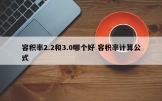 容积率2.2和3.0哪个好 容积率计算公式