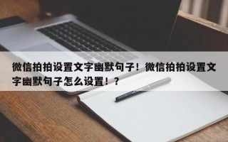 微信拍拍设置文字幽默句子！微信拍拍设置文字幽默句子怎么设置！？