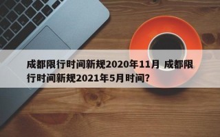 成都限行时间新规2020年11月 成都限行时间新规2021年5月时间？