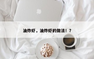 油炸虾，油炸虾的做法！？