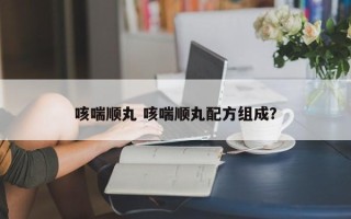 咳喘顺丸 咳喘顺丸配方组成？