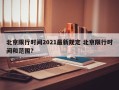 北京限行时间2021最新规定 北京限行时间和范围？