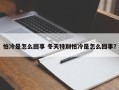 怕冷是怎么回事 冬天特别怕冷是怎么回事？