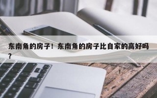 东南角的房子！东南角的房子比自家的高好吗？