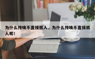 为什么传唤不直接抓人，为什么传唤不直接抓人呢！