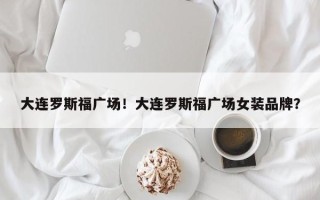 大连罗斯福广场！大连罗斯福广场女装品牌？