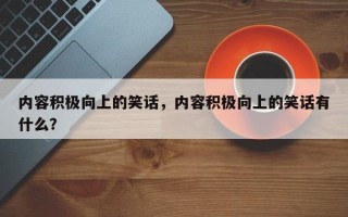 内容积极向上的笑话，内容积极向上的笑话有什么？