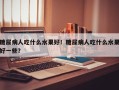 糖尿病人吃什么水果好！糖尿病人吃什么水果好一些？