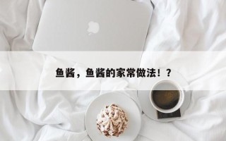 鱼酱，鱼酱的家常做法！？