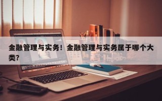 金融管理与实务！金融管理与实务属于哪个大类？