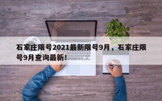 石家庄限号2021最新限号9月，石家庄限号9月查询最新！