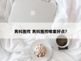 男科医院 男科医院哪里好点？