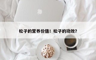 松子的营养价值！松子的功效？