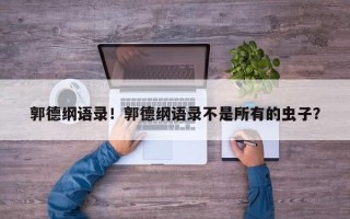 郭德纲语录！郭德纲语录不是所有的虫子？