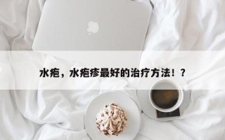 水疱，水疱疹最好的治疗方法！？