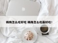 杨梅怎么吃好吃 杨梅怎么吃最好吃！