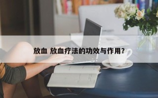 放血 放血疗法的功效与作用？