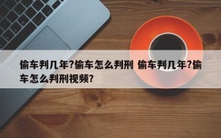 偷车判几年?偷车怎么判刑 偷车判几年?偷车怎么判刑视频？