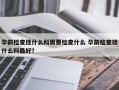 孕前检查挂什么科需要检查什么 孕前检查挂什么科最好？