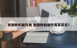 熊胆粉的副作用 熊胆粉的副作用及禁忌？