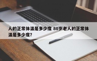 人的正常体温是多少度 80岁老人的正常体温是多少度？