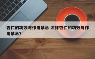 杏仁的功效与作用禁忌 凉拌杏仁的功效与作用禁忌？