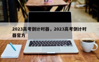 2023高考倒计时器，2023高考倒计时器官方