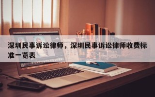 深圳民事诉讼律师，深圳民事诉讼律师收费标准一览表