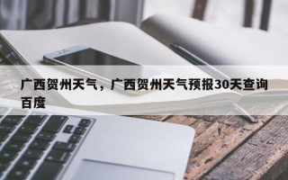 广西贺州天气，广西贺州天气预报30天查询百度