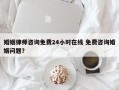 婚姻律师咨询免费24小时在线 免费咨询婚姻问题？