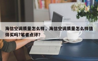 海信空调质量怎么样，海信空调质量怎么样值得买吗?笔者点评？