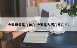 今天限号是几和几 今天是农历几月几日？