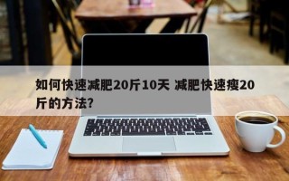 如何快速减肥20斤10天 减肥快速瘦20斤的方法？