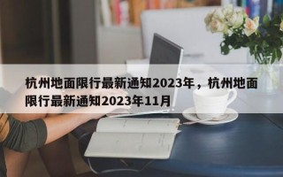 杭州地面限行最新通知2023年，杭州地面限行最新通知2023年11月