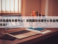 济南国际会展中心！济南国际会展中心食品博览会？