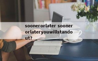 soonerorlater soonerorlateryouwillstandout？