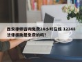 西安律师咨询免费24小时在线 12348法律援助是免费的吗？