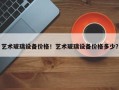 艺术玻璃设备价格！艺术玻璃设备价格多少？