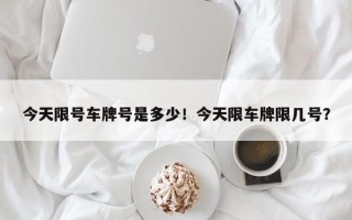 今天限号车牌号是多少！今天限车牌限几号？