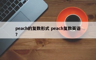 peach的复数形式 peach复数英语？