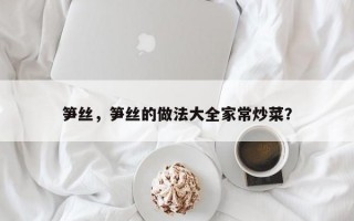 笋丝，笋丝的做法大全家常炒菜？