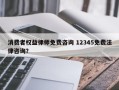 消费者权益律师免费咨询 12345免费法律咨询？