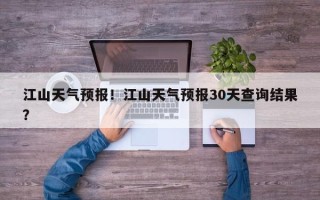 江山天气预报！江山天气预报30天查询结果？