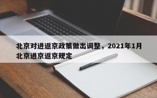 北京对进返京政策做出调整，2021年1月北京进京返京规定