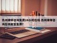 苏州律师咨询免费24小时在线 苏州律师咨询在线解答免费？