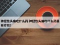 神经性头痛吃什么药 神经性头痛吃什么药最有疗效？