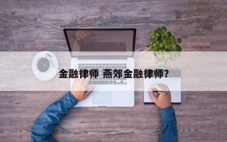 金融律师 燕郊金融律师？