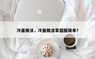 冷面做法，冷面做法家庭版简单？