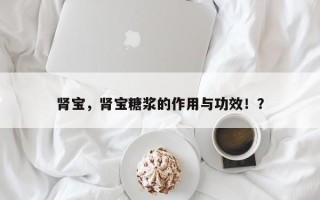 肾宝，肾宝糖浆的作用与功效！？