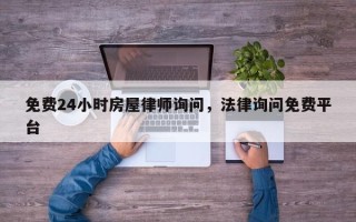 免费24小时房屋律师询问，法律询问免费平台